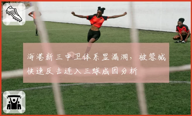 海港新三中卫体系显漏洞,被蓉城快速反击连入三球成因分析