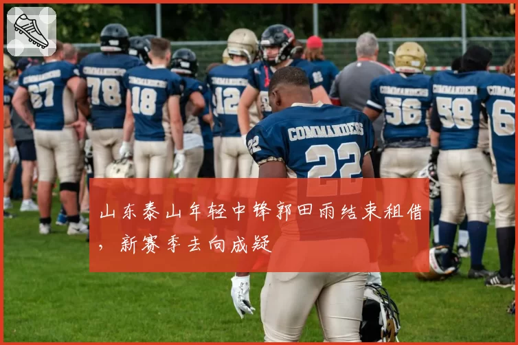 山东泰山年轻中锋郭田雨结束租借,新赛季去向成疑