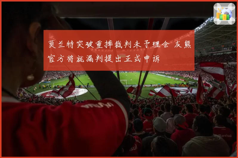 莫兰特突破重摔裁判未予理会 灰熊官方将就漏判提出正式申诉